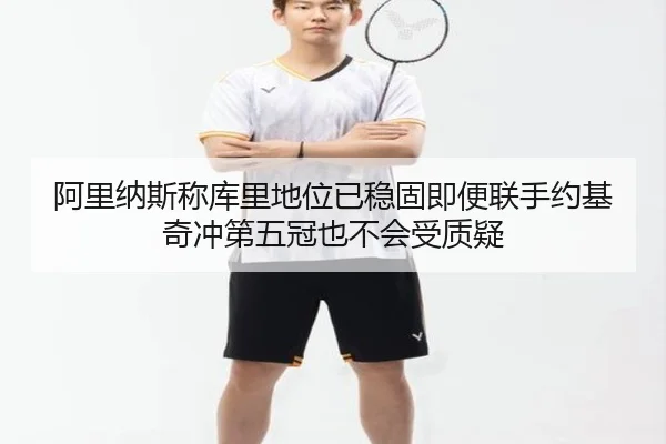 阿里纳斯称库里地位已稳固即便联手约基奇冲第五冠也不会受质疑 - DAFA.COMapp